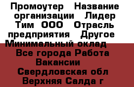 Промоутер › Название организации ­ Лидер Тим, ООО › Отрасль предприятия ­ Другое › Минимальный оклад ­ 1 - Все города Работа » Вакансии   . Свердловская обл.,Верхняя Салда г.